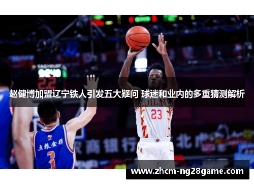 赵健博加盟辽宁铁人引发五大疑问 球迷和业内的多重猜测解析 赵健博加盟辽宁铁人引发五大疑问 球迷和业内的多重猜测解析