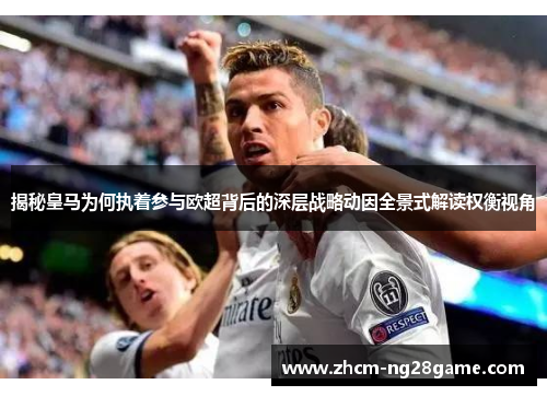 揭秘皇马为何执着参与欧超背后的深层战略动因全景式解读权衡视角 揭秘皇马为何执着参与欧超背后的深层战略动因全景式解读权衡视角