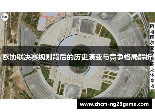欧协联决赛规则背后的历史演变与竞争格局解析 欧协联决赛规则背后的历史演变与竞争格局解析