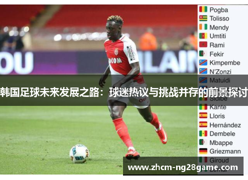 韩国足球未来发展之路:球迷热议与挑战并存的前景探讨 韩国足球未来发展之路:球迷热议与挑战并存的前景探讨