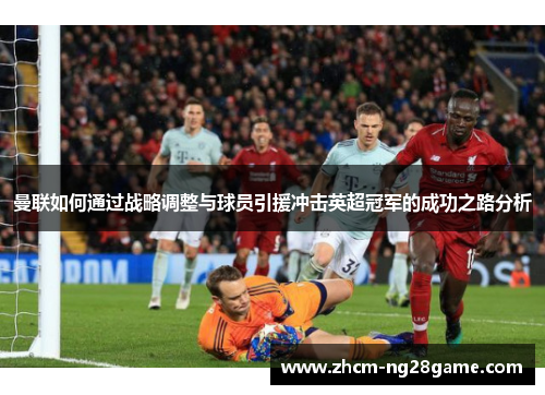 曼联如何通过战略调整与球员引援冲击英超冠军的成功之路分析