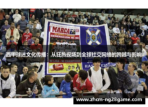 西甲球迷文化传播：从狂热现场到全球社交网络的跨越与影响